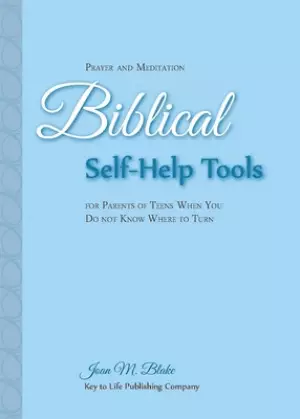 Prayer and Meditation: Biblical Self-Help Tools for Parents of Teens When You Do Not Know Where to Turn