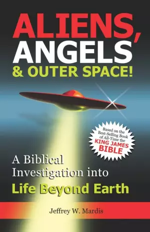ALIENS, ANGELS& OUTER SPACE! A Biblical Investigation into Life Beyond Earth