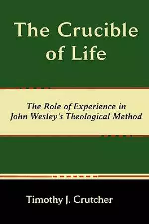 The Crucible of Life, The Role of Experience in John Wesley's Theological Method