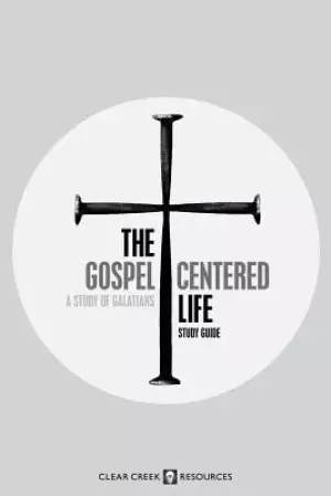 The Gospel-Centered Life: A Study of Galatians (Study Guide)