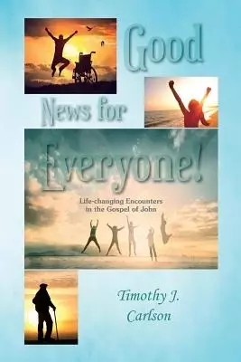 Good News for Everyone!: Life-changing Encounters in the Gospel of John