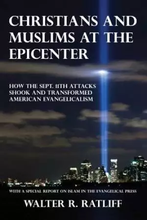 Christians and Muslims at the Epicenter: How the Sept. 11th Attacks Shook and Transformed American Evangelicalism
