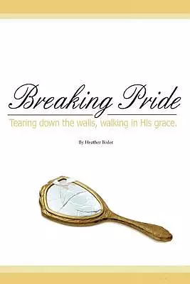 Breaking Pride - Tearing Down Walls, Walking in His Grace