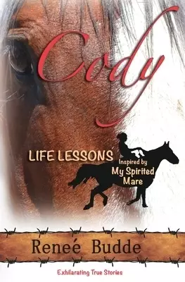 Cody: Life Lessons Inspired by My Spirited Mare