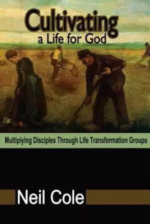 Cultivating A Life For God: Multiplying Disciples Through Life Transformation Groups