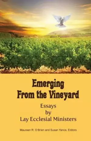 Emerging from the Vineyard: Essays by Lay Ecclesial Ministers