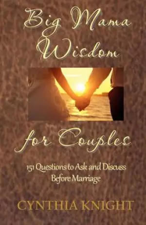 Big Mama Wisdom for Couples: 151 Questions to Ask and Discuss before Marriage