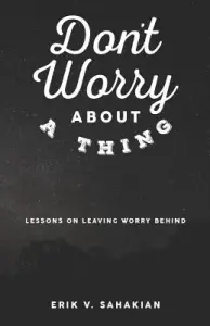 Don't Worry About A Thing: Lessons on Leaving Worry Behind