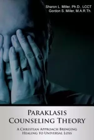 Paraklasis Counseling Theory - A Christian Approach Bringing Healing to Universal Loss