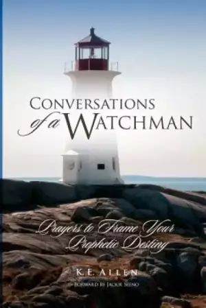 Conversations of a Watchman: Prayers to Frame Your Prophetic Destiny