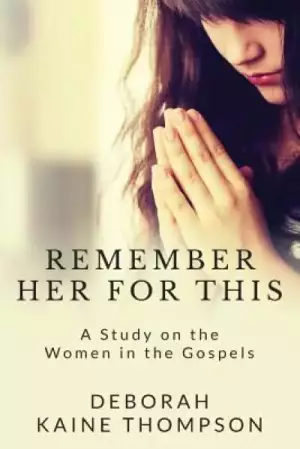 Remember Her for This: A Study on the Women in the Gospels