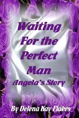 Waiting for the Perfect Man: Angela's Story