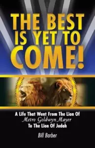 The Best Is Yet To Come: A Life That Went From The Lion Of Metro Goldwyn Mayer To The Lion Of Judah