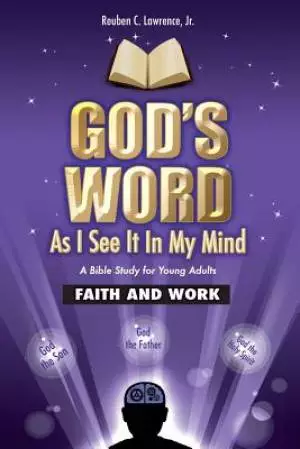 God's Word As I See It In My Mind: Faith and Work