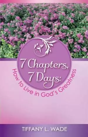 7 Chapters, 7 Days: How to Live in God's Greatness
