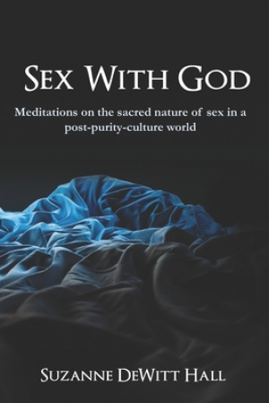 Sex With God: Meditations on the sacred nature of sex in a post-purity-culture world