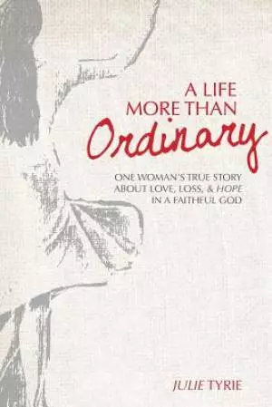 A Life More Than Ordinary: One woman's true story about love, loss, & hope  In a faithful God