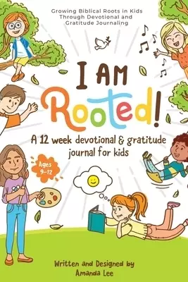 I Am Rooted!: Growing Biblical Roots in Kids Through Devotional and Gratitude Journaling.