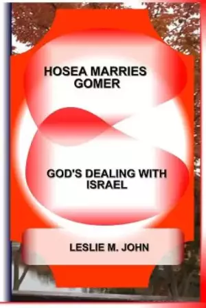 Hosea Marries Gomer: God's Dealing With Israel