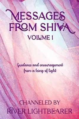 Messages from Shiva: Guidance and encouragement from a being of light