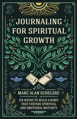 Journaling for Spiritual Growth: Six Weeks to Build a Habit that Fosters Spiritual and Emotional Maturity