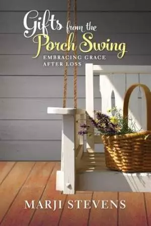 Gifts From the Porch Swing: Embracing Grace After Loss