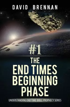 # 1: The End Times Beginning Phase: Understanding End Time Bible Prophecy Series