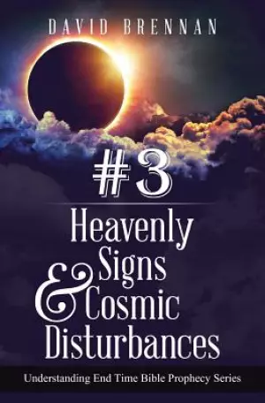 # 3: Heavenly Signs & Cosmic Disturbances: Understanding End Time Bible Prophecy