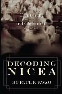 Decoding Nicea: Constantine Changed Christianity and Christianity Changed the World