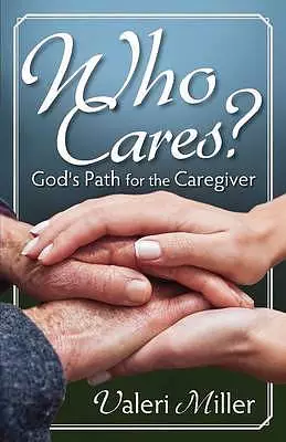 Who Cares? God's Path For The Caregiver