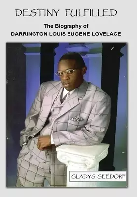 Destiny Fulfilled: The Biography of Darrington Louis Eugene Lovelace