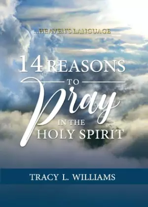 14 Reasons to Pray in The Holy Spirit: Heaven's Language