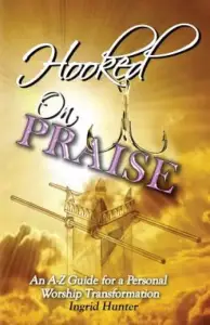 Hooked on Praise: An A-Z Guide for a Personal Worship Transformation