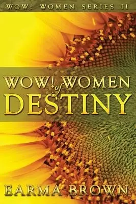 WOW! Women of Destiny: How To Create A Life Full Of Passion, Purpose And Power In God