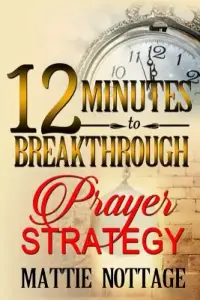 12 Minutes To Breakthrough Prayer Strategy: "A Prayer Strategy For Total Victory!"