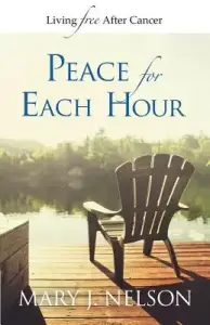 Peace for Each Hour: Living Free After Cancer