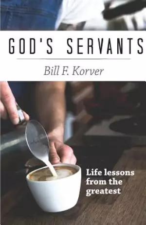 God's Servants: Life lessons from the greatest