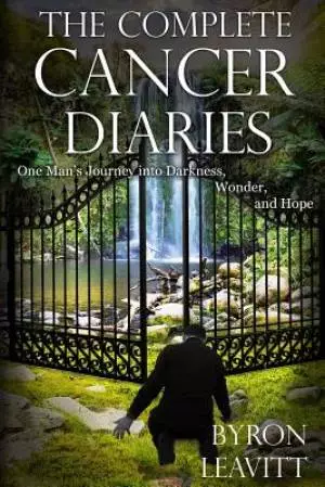 The Complete Cancer Diaries: One Man's Journey Into Darkness, Wonder and Hope