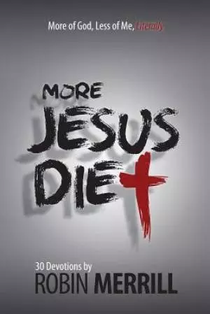 More Jesus Diet: More of God, Less of Me, Literally