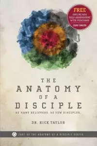 The Anatomy of a Disciple: So Many Believers. So Few Disciples.