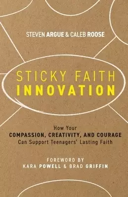 Sticky Faith Innovation: How Your Compassion, Creativity, and Courage Can Support Teenagers' Lasting Faith