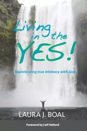 Living in the YES!: Experiencing true intimacy with God
