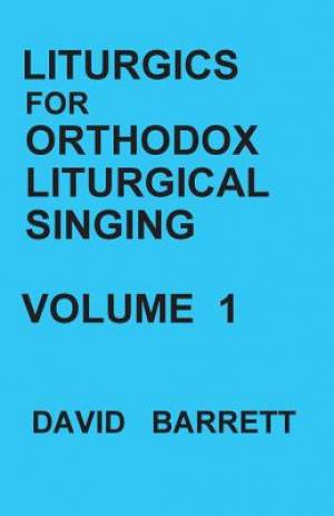 Liturgics for Orthodox Liturgical Singing - Volume 1