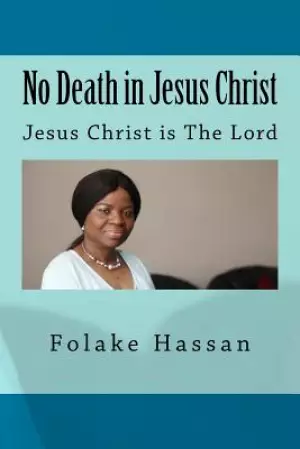 No Death in Jesus Christ: Jesus Christ is The Lord