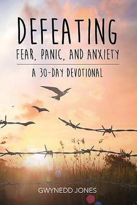 Defeating Fear, Panic, and Anxiety - A 30-Day Devotional