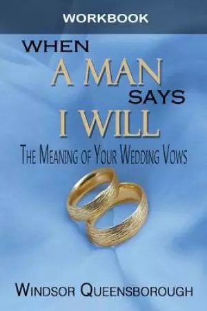 When A Man Says I Will Workbook: The Meaning of Your Wedding Vows