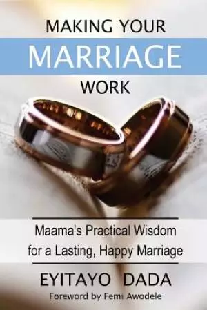 Making Your Marriage Work: Maama's Practical Wisdom For A Lasting, Happy Marriage