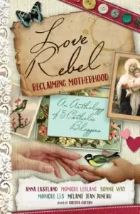 Love Rebel: Reclaiming Motherhood