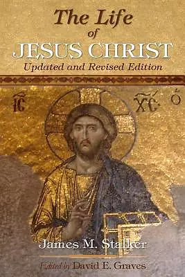 The Life of Jesus Christ: Updated and Revised Edition