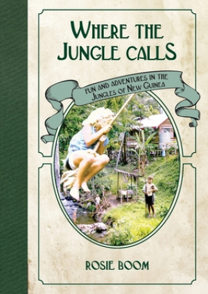 Where the Jungle Calls: Fun and Adventures in the Jungles of New Guinea
